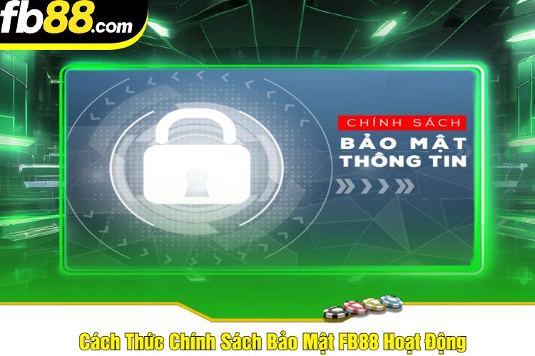 Cách Thức Chính Sách Bảo Mật FB88 Hoạt Động