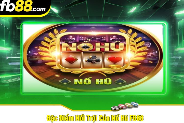 Đặc Điểm Nổi Trội Của Nổ Hũ FB88