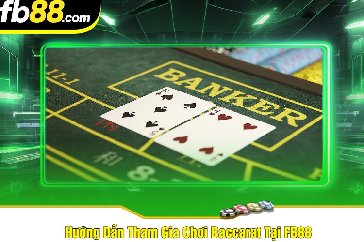 Hướng Dẫn Tham Gia Chơi Baccarat Tại FB88