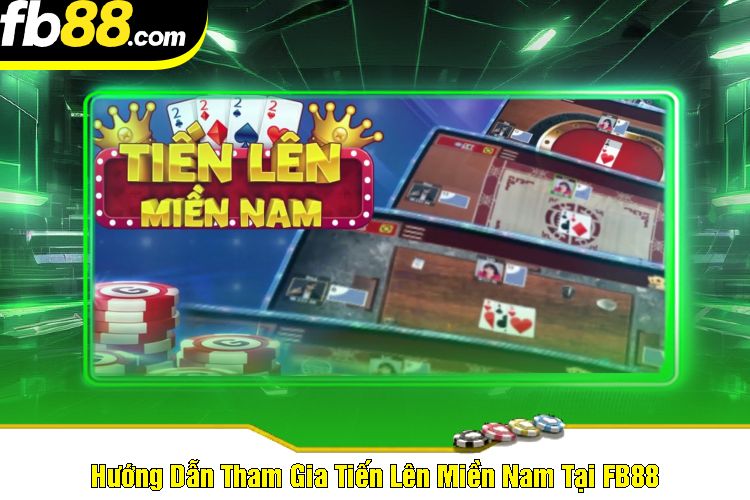 Hướng Dẫn Tham Gia Tiến Lên Miền Nam Tại FB88