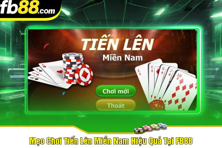 Mẹo Chơi Tiến Lên Miền Nam Hiệu Quả Tại FB88