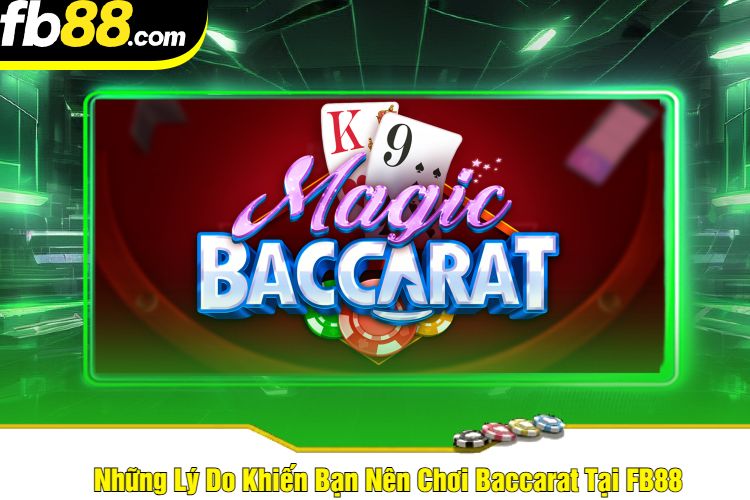 Những Lý Do Khiến Bạn Nên Chơi Baccarat Tại FB88